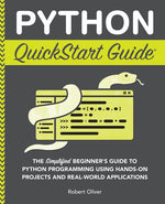 Book cover for Python QuickStart Guide: The Simplified Beginner's Guide to Python Programming Using Hands-On Projects and Real-World Applications