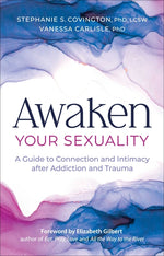 Book cover for Awaken Your Sexuality: A Guide to Connection and Intimacy After Addiction and Trauma