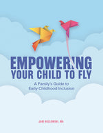 Book cover for Empowering Your Child to Fly: A Family's Guide to Early Childhood Inclusion