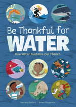 Book cover for Be Thankful for Water: How Water Sustains Our Planet