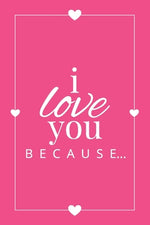 Book cover for I Love You Because: A Pink Fill in the Blank Book for Girlfriend, Boyfriend, Husband, or Wife - Anniversary, Engagement, Wedding, Valentin