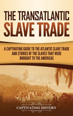 Book cover for Transatlantic Slave Trade: A Captivating Guide to the Atlantic Slave Trade and Stories of the Slaves That Were Brought to the Americas