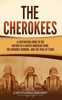 Book cover for The Cherokees: A Captivating Guide to the History of a Native American Tribe, the Cherokee Removal, and the Trail of Tears