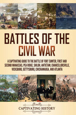 Book cover for Battles of the Civil War: A Captivating Guide to the Battle of Fort Sumter, First and Second Manassas, Pea Ridge, Shiloh, Antietam, Chancellorsv