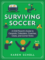 Book cover for Surviving Soccer: The Chill Parent's Guide to Carpools, Calendars, Coaches, Clubs, and Corner Kicks