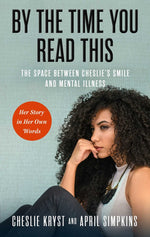 Book cover for By the Time You Read This: The Space Between Cheslie's Smile and Mental Illness--Her Story in Her Own Words