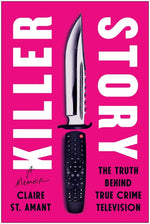 Book cover for Killer Story: The Truth Behind True Crime Television