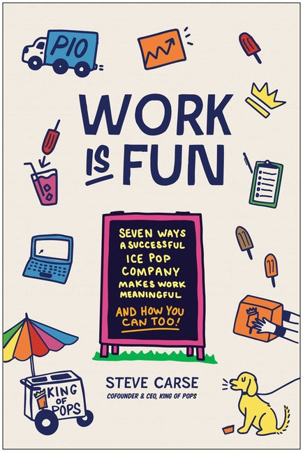 Book cover for Work Is Fun: Seven Ways a Successful Ice Pop Company Makes Work Meaningful and How You Can Too