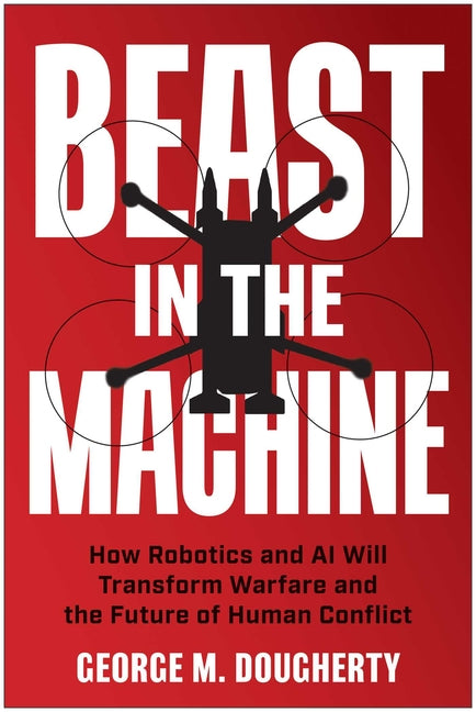 Book cover for Beast in the Machine: How Robotics and AI Will Transform Warfare and the Future of Human Conflict
