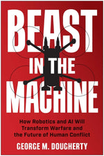 Book cover for Beast in the Machine: How Robotics and AI Will Transform Warfare and the Future of Human Conflict