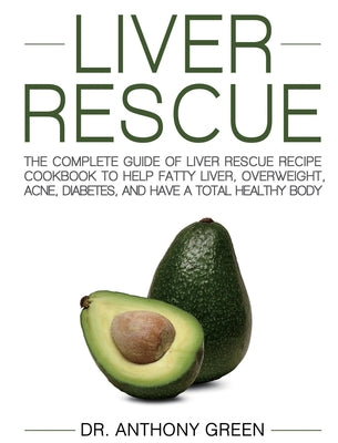 Book cover for Liver Rescue: The Complete Guide of Liver Rescue Recipe Cookbook to Help Fatty Liver, Overweight, Acne, Diabetes, and Have a Total H