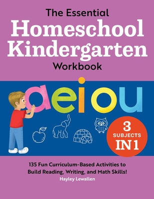 Book cover for The Essential Homeschool Kindergarten Workbook: 135 Fun Curriculum-Based Activities to Build Reading, Writing, and Math Skills!