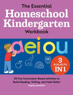 Book cover for The Essential Homeschool Kindergarten Workbook: 135 Fun Curriculum-Based Activities to Build Reading, Writing, and Math Skills!