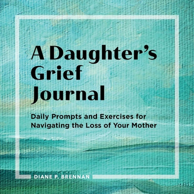 Book cover for A Daughter's Grief Journal: Daily Prompts and Exercises for Navigating the Loss of Your Mother