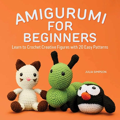 Book cover for Amigurumi for Beginners: Learn to Crochet Creative Figures with 20 Easy Patterns
