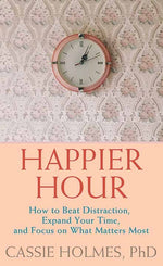 Book cover for Happier Hour: How to Beat Distraction, Expand Your Time, and Focus on What Matters Most