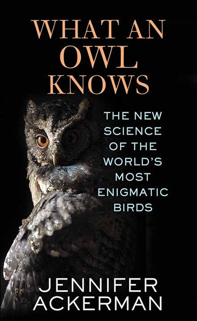 Book cover for What an Owl Knows: The New Science of the World's Most Enigmatic Birds