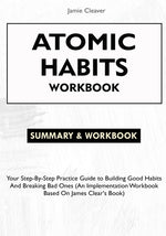 Book cover for Atomic Habits Workbook: Your Step-By-Step Practice Guide to Building Good Habits and Breaking Bad Ones (An Implementation Workbook Based on James Clea