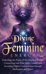 Book cover for Divine Feminine Energy: Unlocking the Power of the Goddess Within, Connecting with Your Spirit Guides, and Accessing Higher Consciousness through Medi
