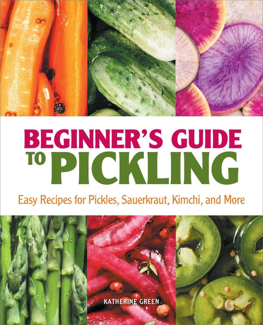 Book cover for Beginner's Guide to Pickling: Easy Recipes for Pickles, Sauerkraut, Kimchi, and More