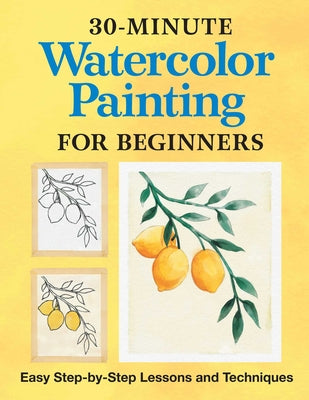 Book cover for 30-Minute Watercolor Painting for Beginners: Easy Step-By-Step Lessons and Techniques