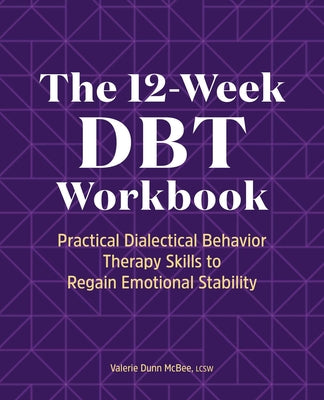 Book cover for The 12-Week Dbt Workbook: Practical Dialectical Behavior Therapy Skills to Regain Emotional Stability
