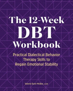Book cover for The 12-Week Dbt Workbook: Practical Dialectical Behavior Therapy Skills to Regain Emotional Stability