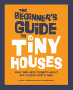 Book cover for The Beginner's Guide to Tiny Houses: What You Need to Know about 400-Square-Foot Living