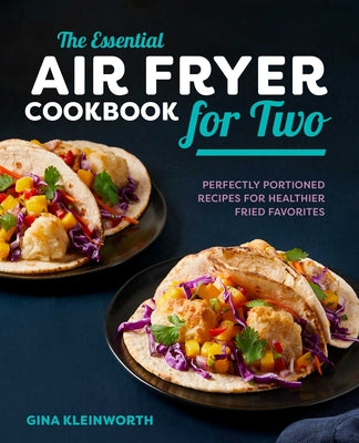 Book cover for The Essential Air Fryer Cookbook for Two: Perfectly Portioned Recipes for Healthier Fried Favorites