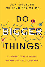 Book cover for Do Bigger Things: A Practical Guide to Powerful Innovation in a Changing World