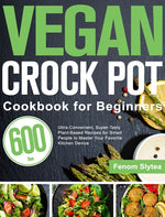 Book cover for Vegan Crock Pot Cookbook for Beginners: 600-Day Ultra-Convenient, Super-Tasty Plant-Based Recipes for Smart People to Master Your Favorite Kitchen Dev