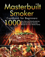 Book cover for Masterbuilt Smoker Cookbook for Beginners: 1000-Day Easy and Mouthwatering Masterbuilt Electric Smoker Recipes for Your Whole Family