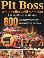 Book cover for Pit Boss Wood Pellet Grill & Smoker Cookbook for Beginners: 600-Day Tasty BBQ Recipes to Enjoy Perfect Smoking with Your Pit Boss