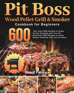 Book cover for Pit Boss Wood Pellet Grill & Smoker Cookbook for Beginners: 600-Day Tasty BBQ Recipes to Enjoy Perfect Smoking with Your Pit Boss