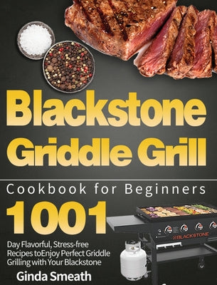 Book cover for Blackstone Griddle Grill Cookbook for Beginners: 1001-Day Flavorful, Stress-free Recipes to Enjoy Perfect Griddle Grilling with Your Blackstone