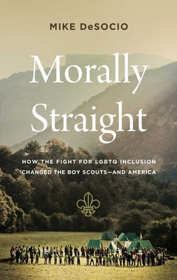 Book cover for Morally Straight: How the Fight for LGBTQ Inclusion Changed the Boy Scouts--And America