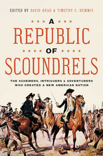 Book cover for A Republic of Scoundrels: The Schemers, Intriguers, and Adventurers Who Created a New American Nation