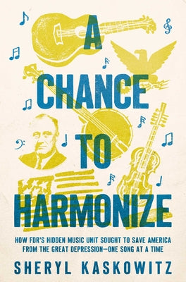 Book cover for A Chance to Harmonize: How Fdr's Hidden Music Unit Sought to Save America from the Great Depression--One Song at a Time