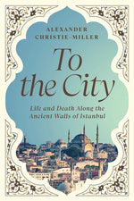 Book cover for To the City: Life and Death Along the Ancient Walls of Istanbul