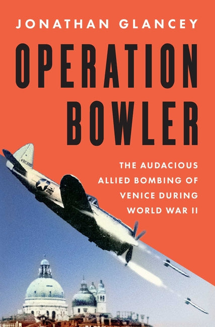 Book cover for Operation Bowler: The Audacious Allied Bombing of Venice During World War II