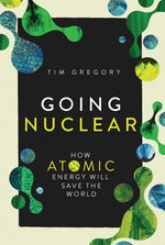 Book cover for Going Nuclear: How Atomic Energy Will Save the World