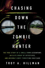 Book cover for Chasing Down the Zombie Hunter: The True Story of a Small-Town Accountant, an Elite Group of Detectives, and Arizona's Most Terrifying Cold Case