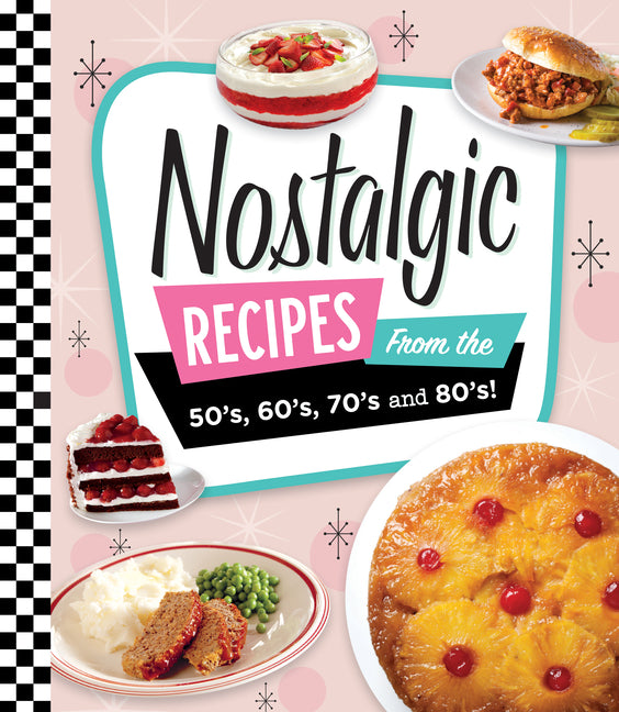 Book cover for Nostalgic Recipes from the 50's, 60's, 70's and 80's!