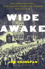 Book cover for Wide Awake: The Forgotten Force That Elected Lincoln and Spurred the Civil War