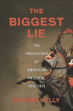 Book cover for Biggest Lie: The Prehistory of American Fascism, 1818-1915