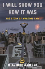Book cover for I Will Show You How It Was: The Story of Wartime Kyiv