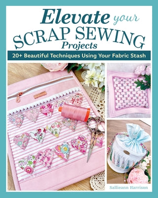 Book cover for Elevate Your Scrap Sewing Projects: 20+ Beautiful Techniques Using Your Fabric Stash