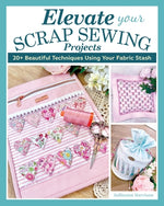 Book cover for Elevate Your Scrap Sewing Projects: 20+ Beautiful Techniques Using Your Fabric Stash