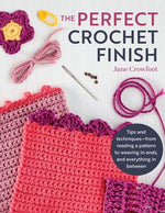 Book cover for Perfect Crochet Finish: Tips and Techniques from Reading a Pattern to Weaving in Ends and Everything in Between
