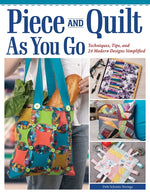 Book cover for Piece and Quilt as You Go: Techniques, Tips, and 24 Modern Designs Simplified
